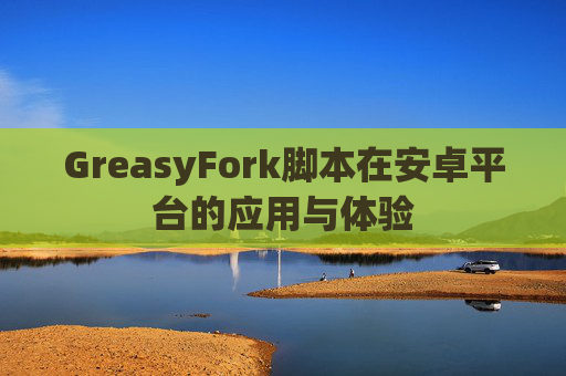 GreasyFork脚本在安卓平台的应用与体验